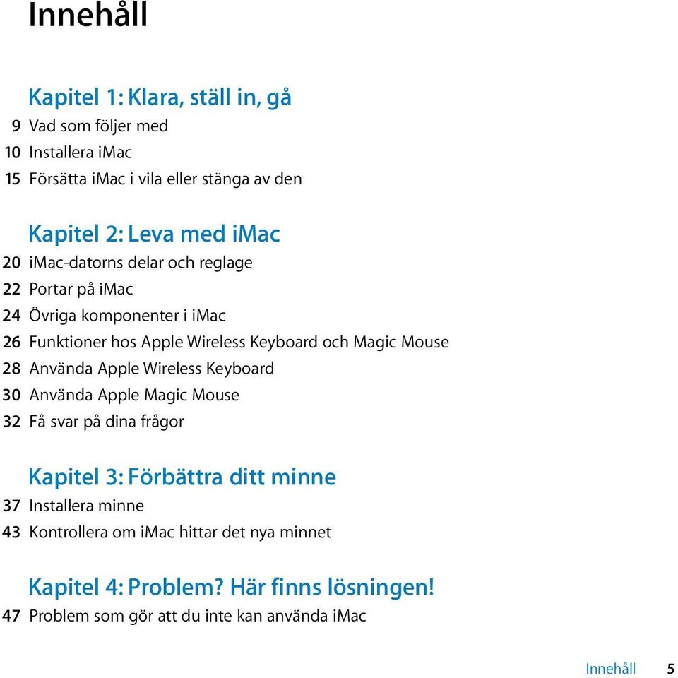 28 Använda Apple Wireless Keyboard 30 Använda Apple Magic Mouse 32 Få svar på dina frågor Kapitel 3: Förbättra ditt minne 37 Installera minne