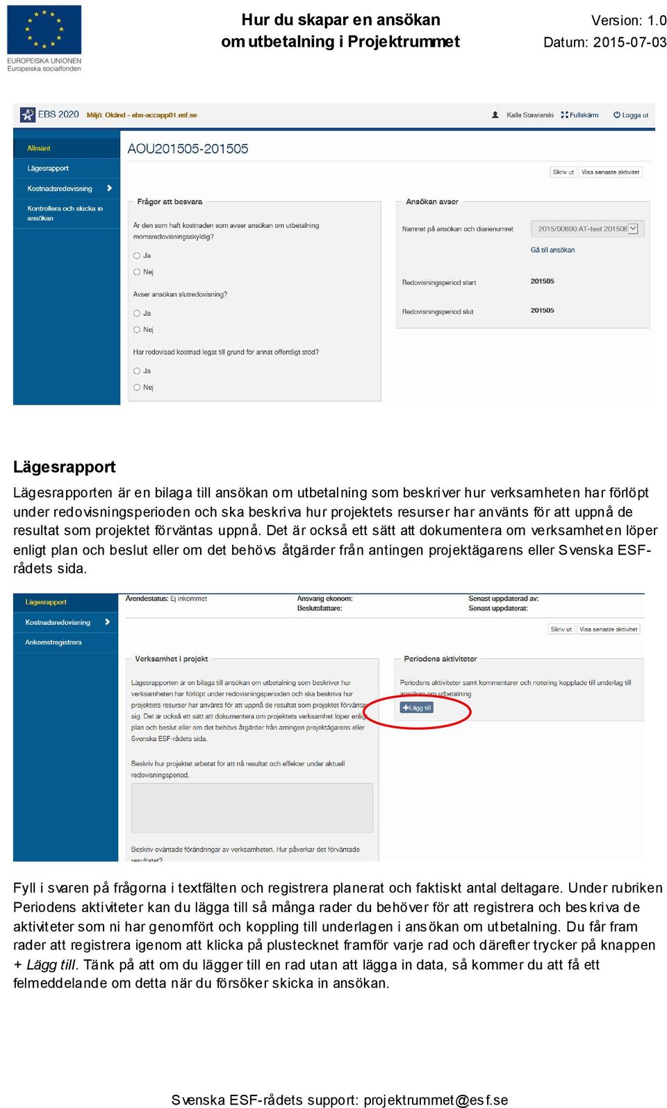 Det är också ett sätt att dokumentera om verksamheten löper enligt plan och beslut eller om det behövs åtgärder från antingen projektägarens eller Svenska ESFrådets sida.