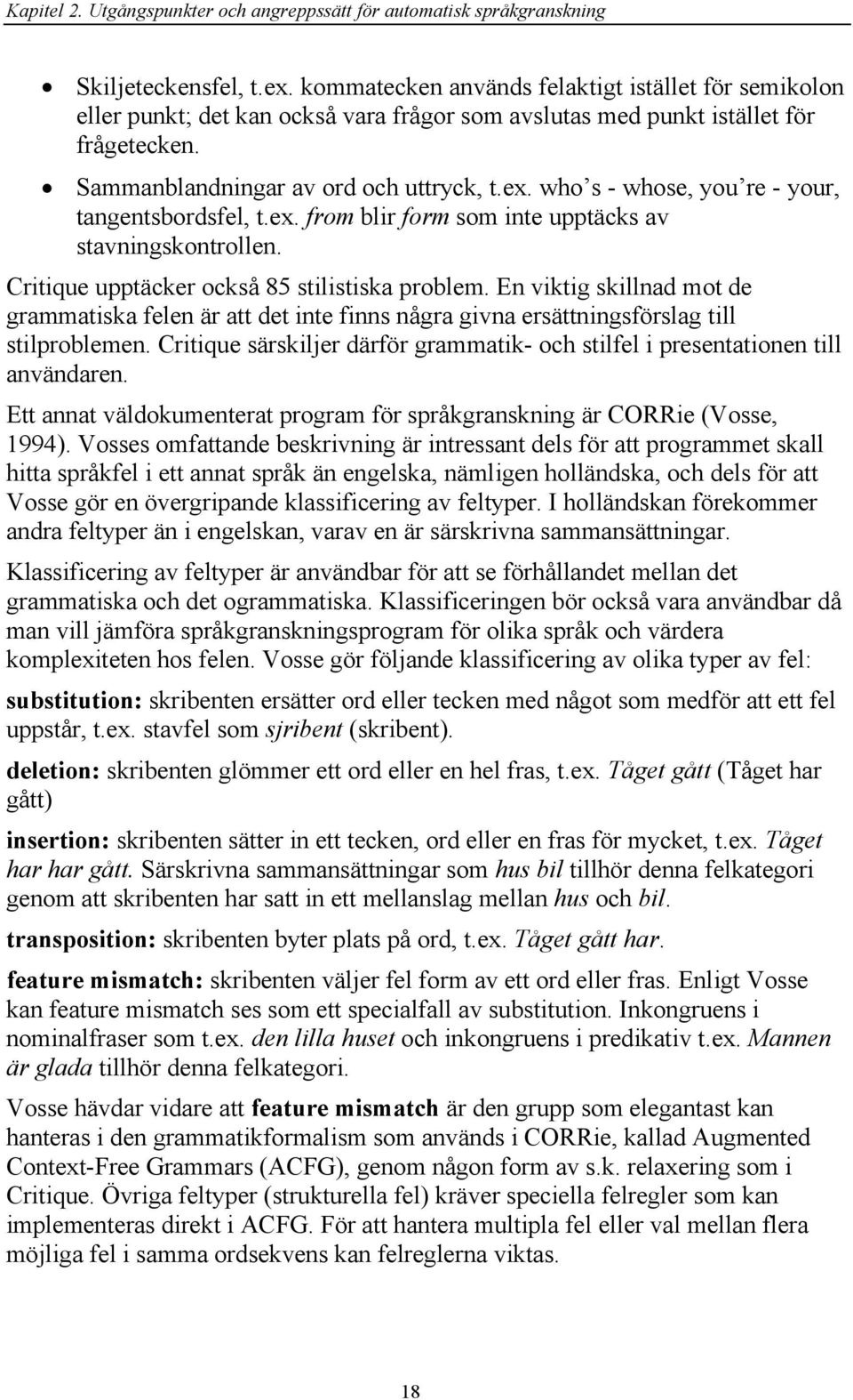 who s - whose, you re - your, tangentsbordsfel, t.ex. from blir form som inte upptäcks av stavningskontrollen. Critique upptäcker också 85 stilistiska problem.