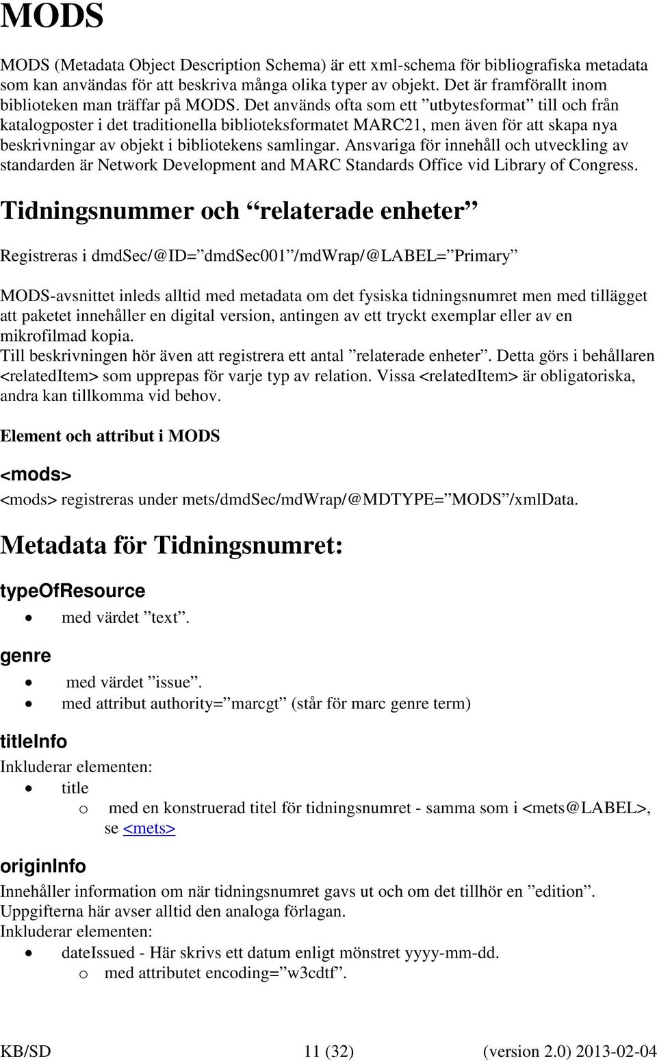 Det används ofta som ett utbytesformat till och från katalogposter i det traditionella biblioteksformatet MARC21, men även för att skapa nya beskrivningar av objekt i bibliotekens samlingar.