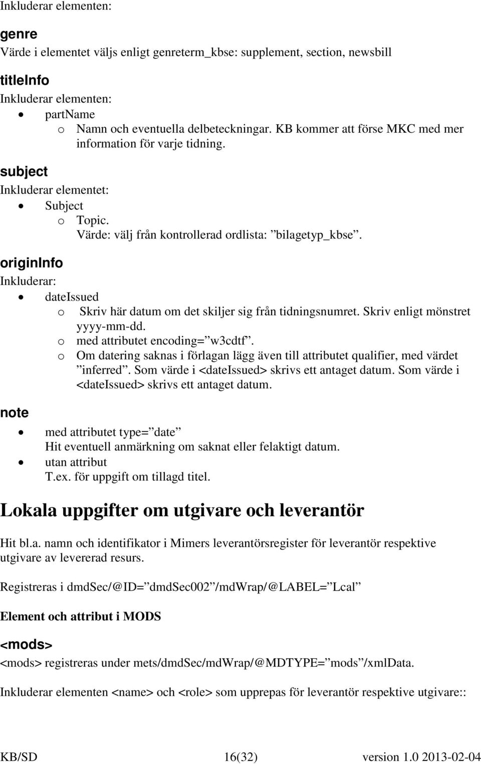 origininfo Inkluderar: dateissued o Skriv här datum om det skiljer sig från tidningsnumret. Skriv enligt mönstret yyyy-mm-dd. o med attributet encoding= w3cdtf.