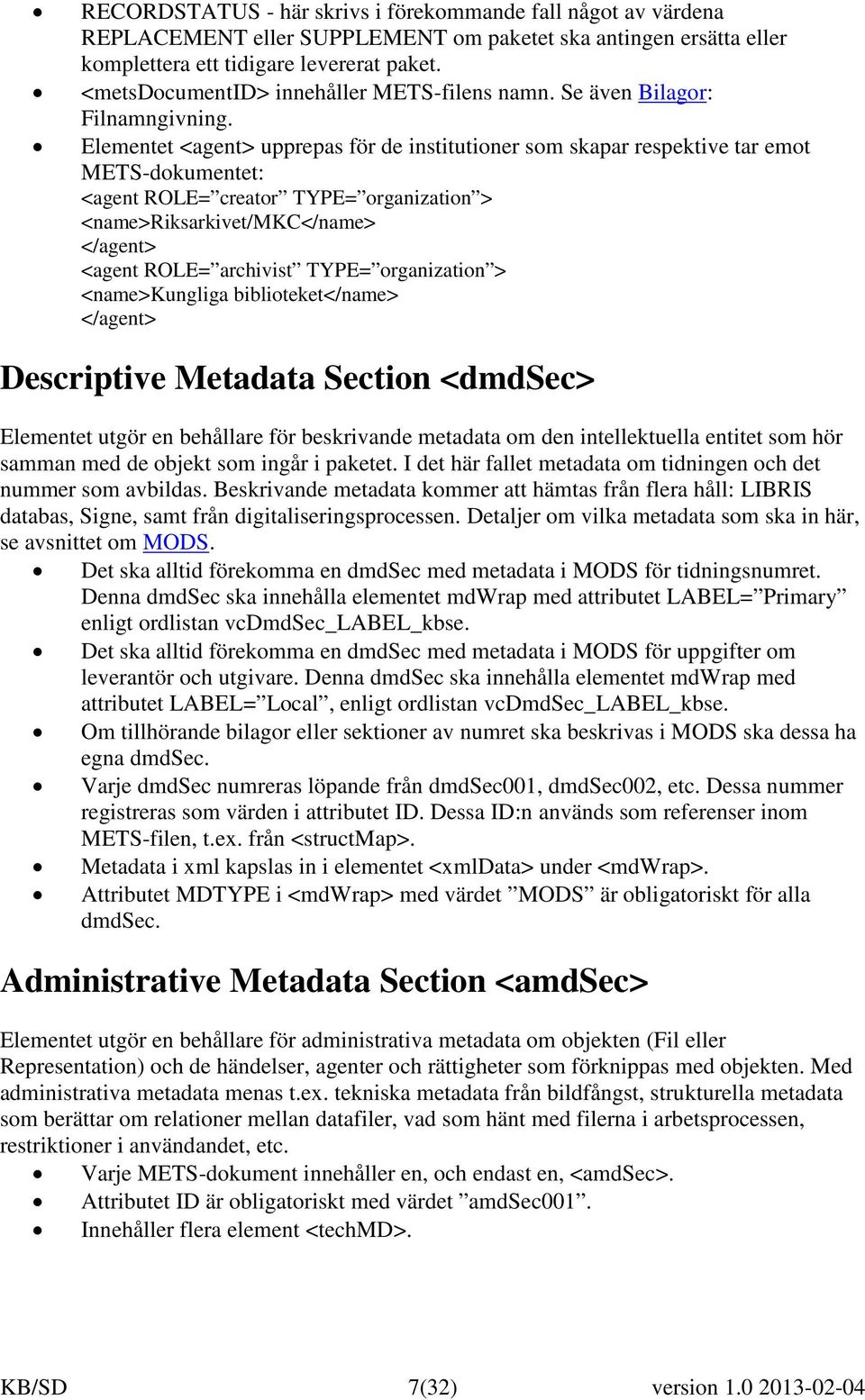 Elementet <agent> upprepas för de institutioner som skapar respektive tar emot METS-dokumentet: <agent ROLE= creator TYPE= organization > <name>riksarkivet/mkc</name> </agent> <agent ROLE= archivist