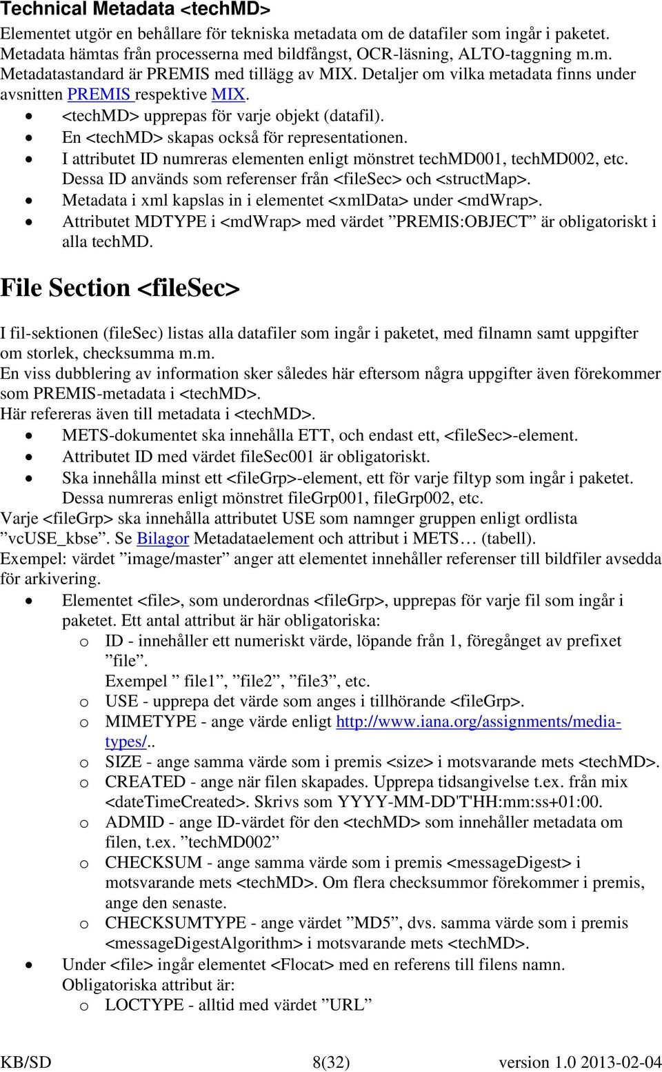 <techmd> upprepas för varje objekt (datafil). En <techmd> skapas också för representationen. I attributet ID numreras elementen enligt mönstret techmd001, techmd002, etc.