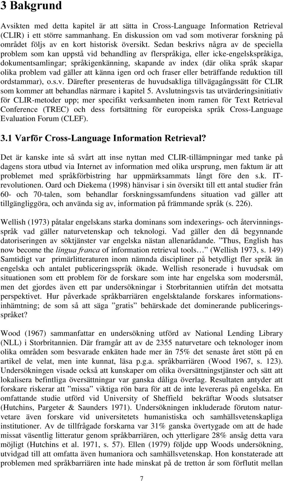 Sedan beskrivs några av de speciella problem som kan uppstå vid behandling av flerspråkiga, eller icke-engelskspråkiga, dokumentsamlingar; språkigenkänning, skapande av index (där olika språk skapar