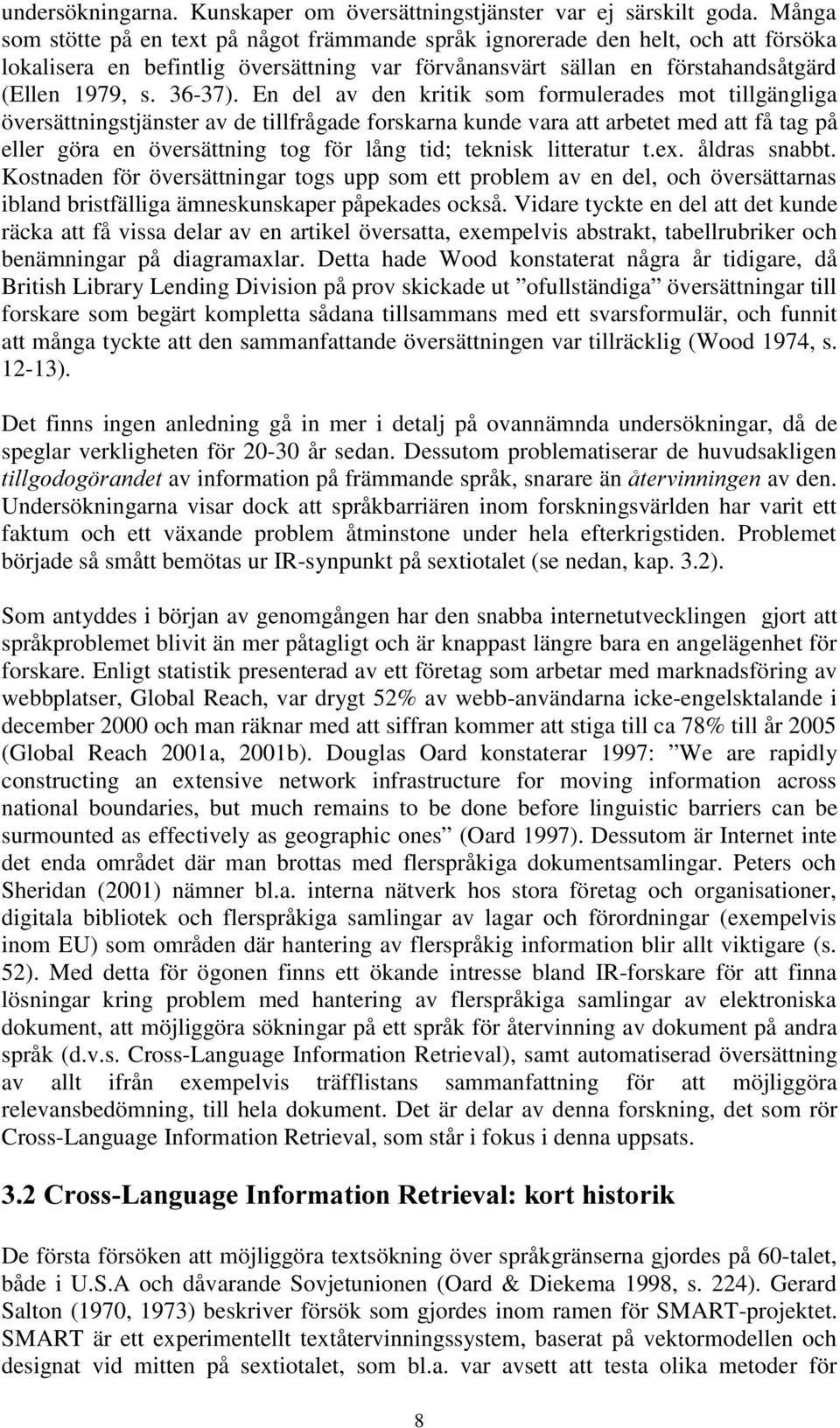 En del av den kritik som formulerades mot tillgängliga översättningstjänster av de tillfrågade forskarna kunde vara att arbetet med att få tag på eller göra en översättning tog för lång tid; teknisk