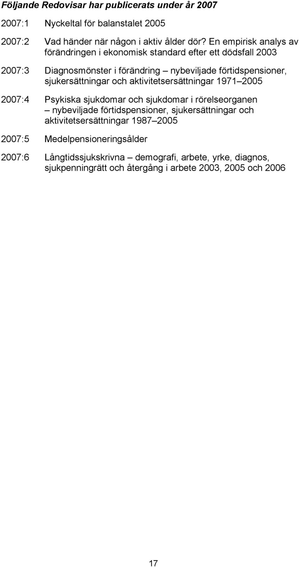 sjukersättningar och aktivitetsersättningar 1971 2005 2007:4 Psykiska sjukdomar och sjukdomar i rörelseorganen nybeviljade förtidspensioner,