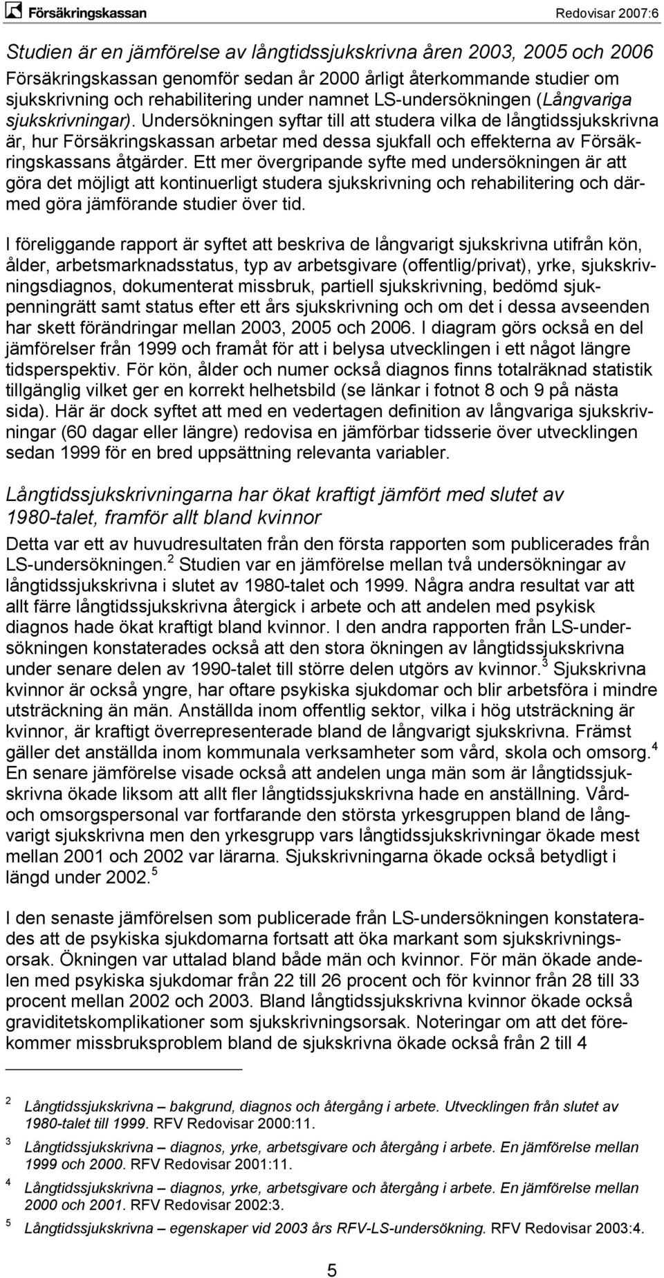 Undersökningen syftar till att studera vilka de långtidssjukskrivna är, hur Försäkringskassan arbetar med dessa sjukfall och effekterna av Försäkringskassans åtgärder.