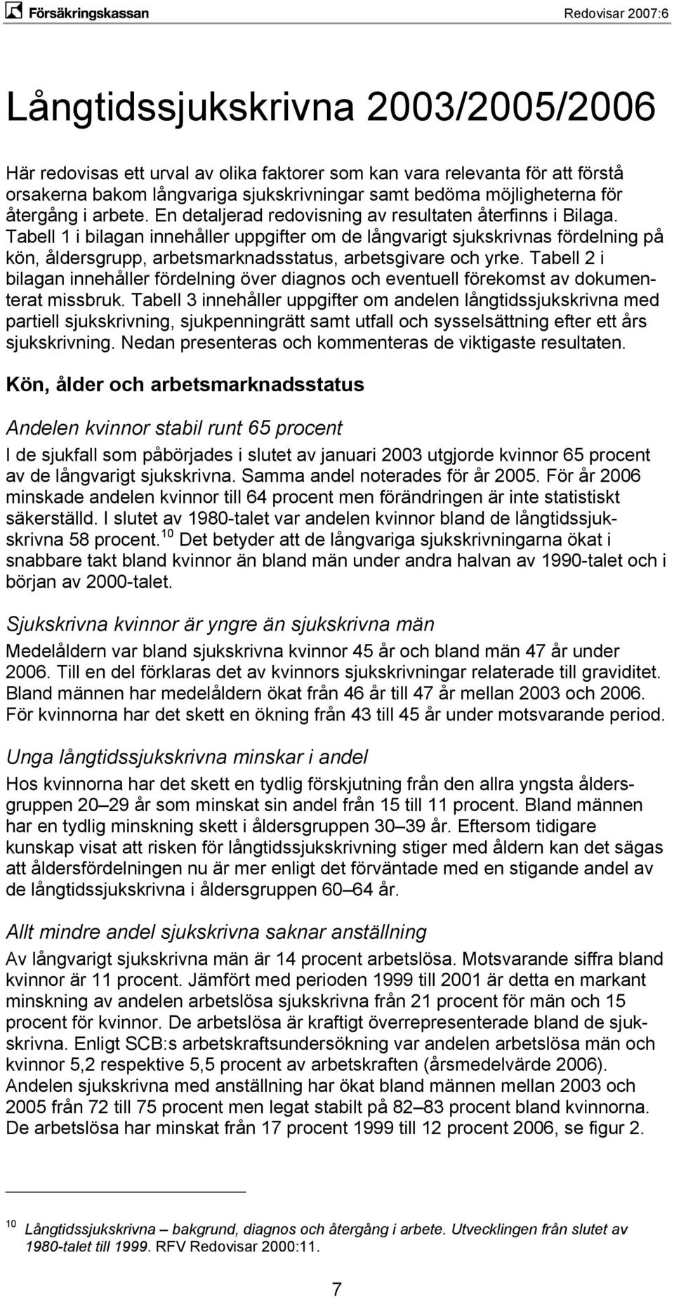 Tabell 1 i bilagan innehåller uppgifter om de långvarigt sjukskrivnas fördelning på kön, åldersgrupp, arbetsmarknadsstatus, arbetsgivare och yrke.