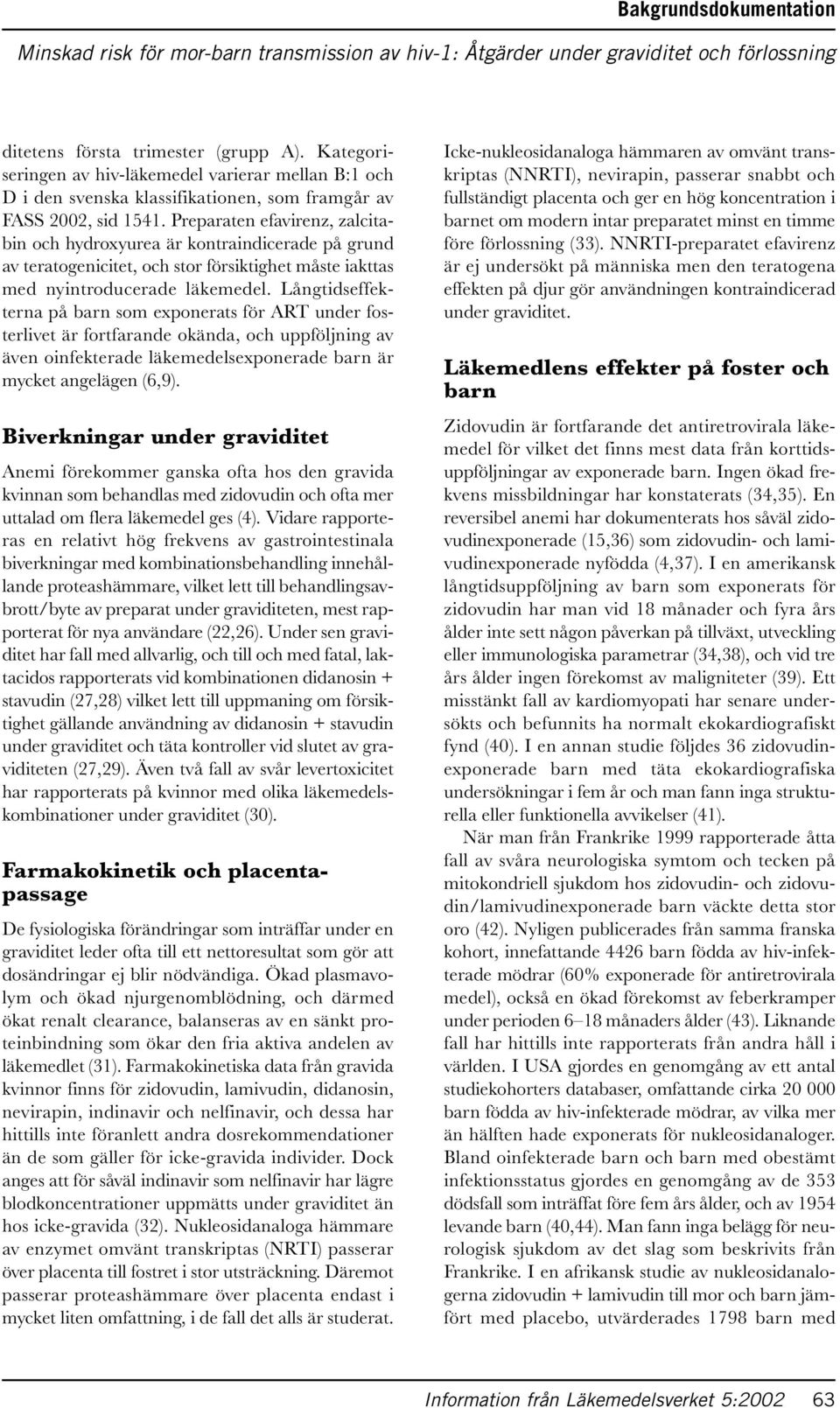 Långtidseffekterna på barn som exponerats för ART under fosterlivet är fortfarande okända, och uppföljning av även oinfekterade läkemedelsexponerade barn är mycket angelägen (6,9).