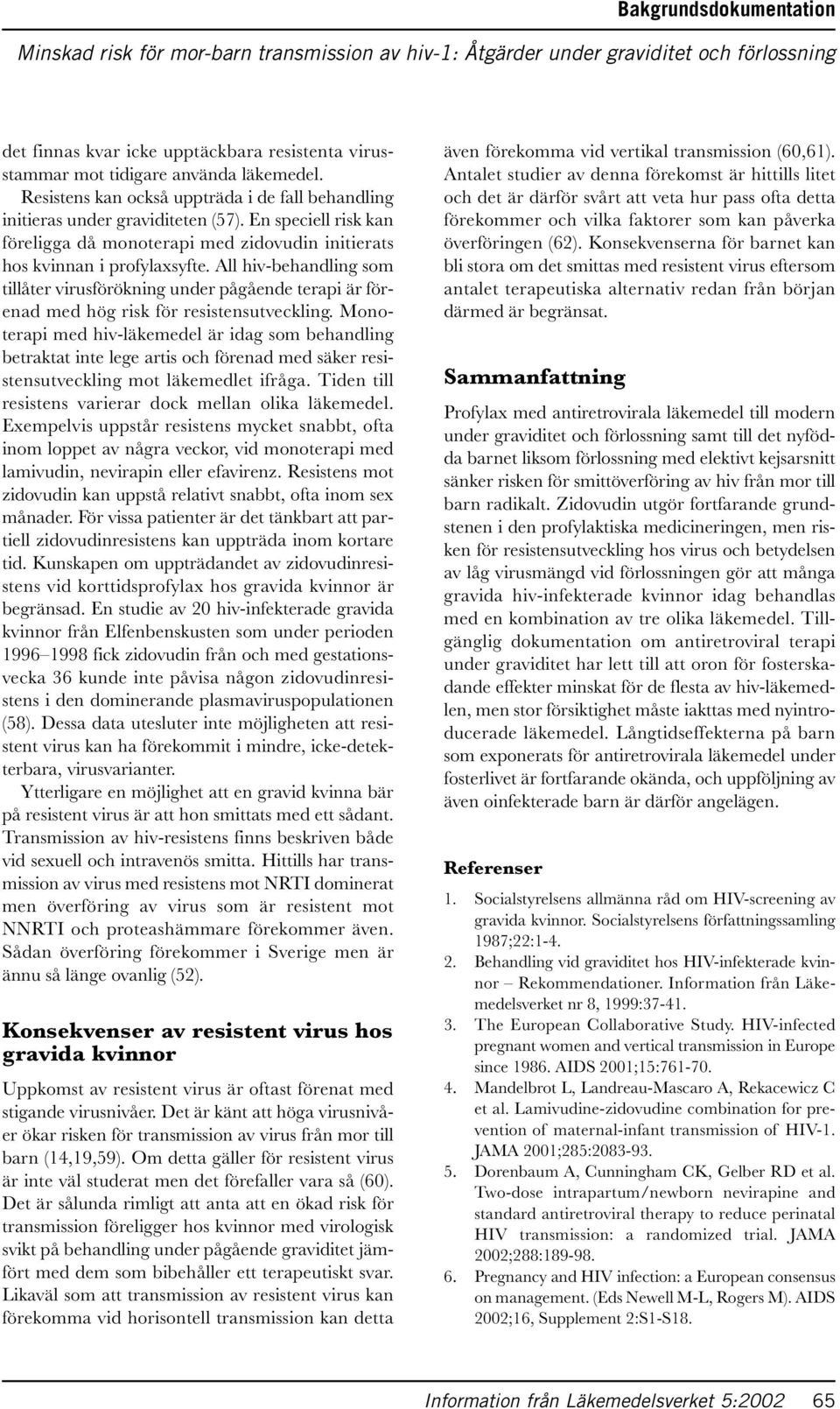 All hiv-behandling som tillåter virusförökning under pågående terapi är förenad med hög risk för resistensutveckling.