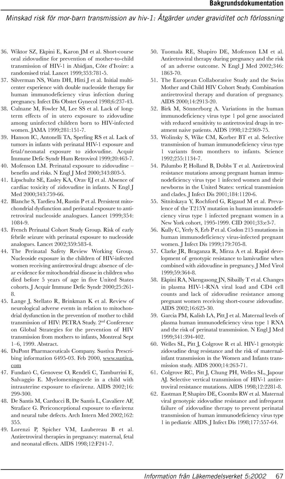 Infect Dis Obstet Gynecol 1998;6:237-43. 38. Culnane M, Fowler M, Lee SS et al. Lack of longterm effects of in utero exposure to zidovudine among uninfected children born to HIV-infected women.