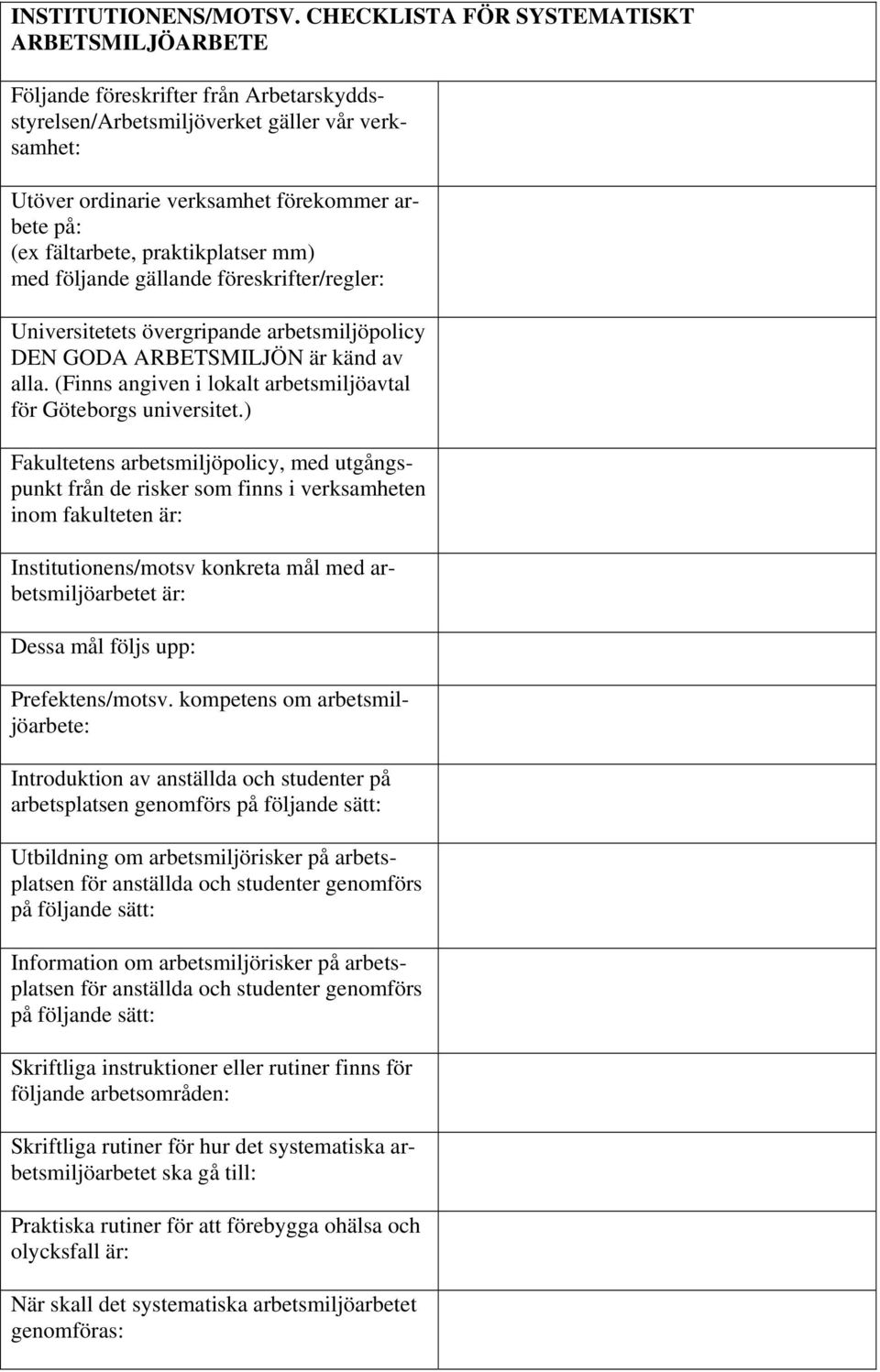 fältarbete, praktikplatser mm) med följande gällande föreskrifter/regler: Universitetets övergripande arbetsmiljöpolicy DEN GODA ARBETSMILJÖN är känd av alla.