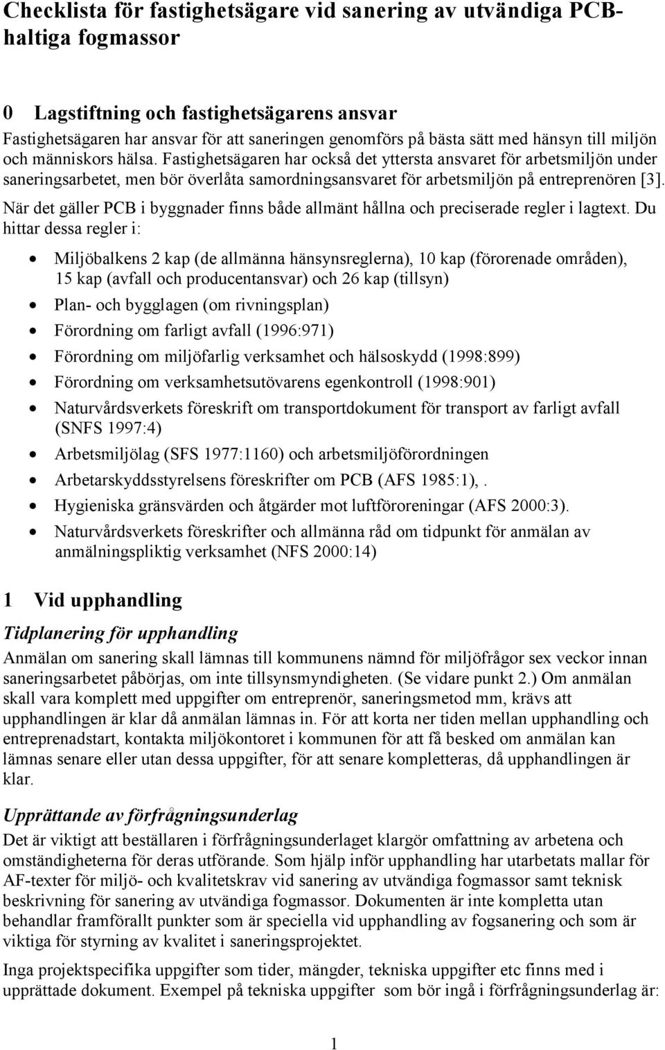 Fastighetsägaren har också det yttersta ansvaret för arbetsmiljön under saneringsarbetet, men bör överlåta samordningsansvaret för arbetsmiljön på entreprenören [3].