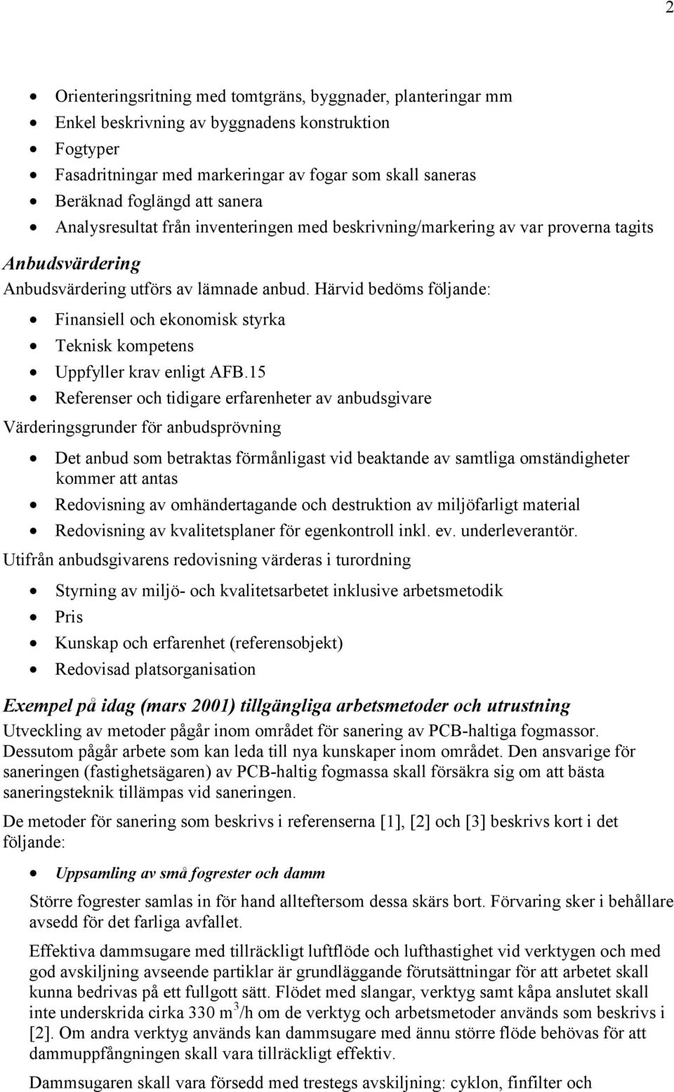 Härvid bedöms följande: Finansiell och ekonomisk styrka Teknisk kompetens Uppfyller krav enligt AFB.