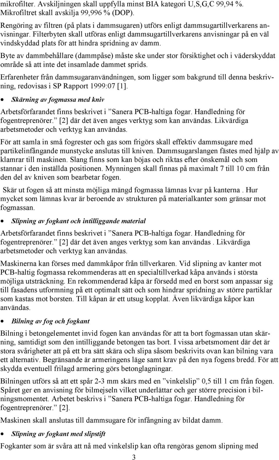 Filterbyten skall utföras enligt dammsugartillverkarens anvisningar på en väl vindskyddad plats för att hindra spridning av damm.