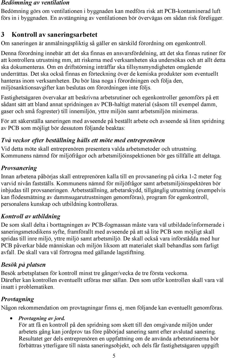 Denna förordning innebär att det ska finnas en ansvarsfördelning, att det ska finnas rutiner för att kontrollera utrustning mm, att riskerna med verksamheten ska undersökas och att allt detta ska