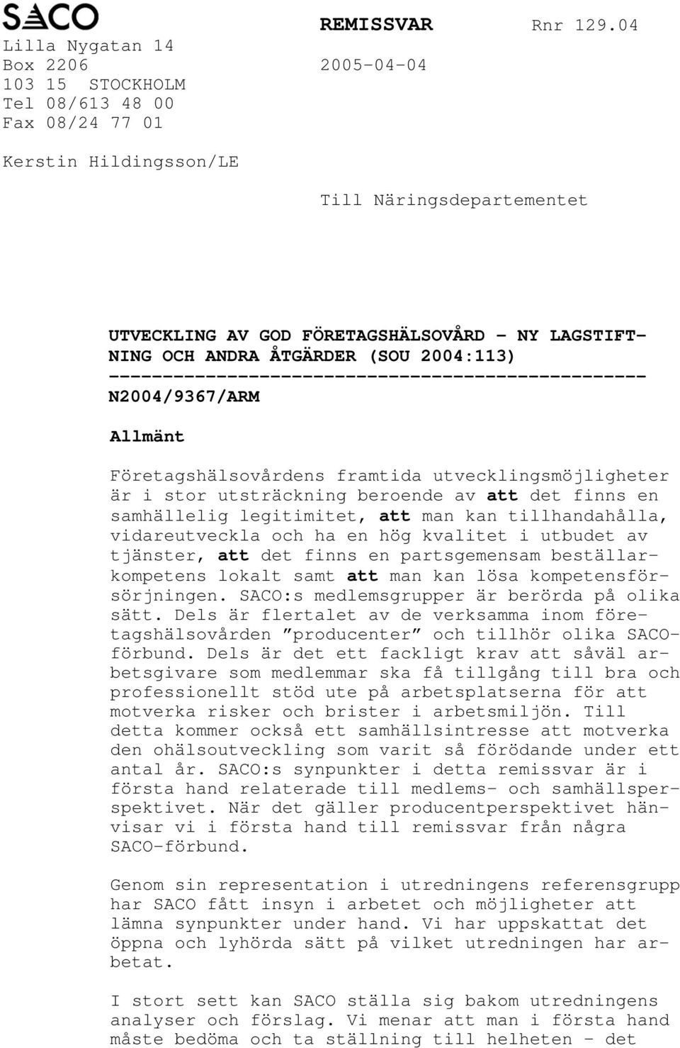 ANDRA ÅTGÄRDER (SOU 2004:113) -------------------------------------------------- N2004/9367/ARM Allmänt Företagshälsovårdens framtida utvecklingsmöjligheter är i stor utsträckning beroende av att det