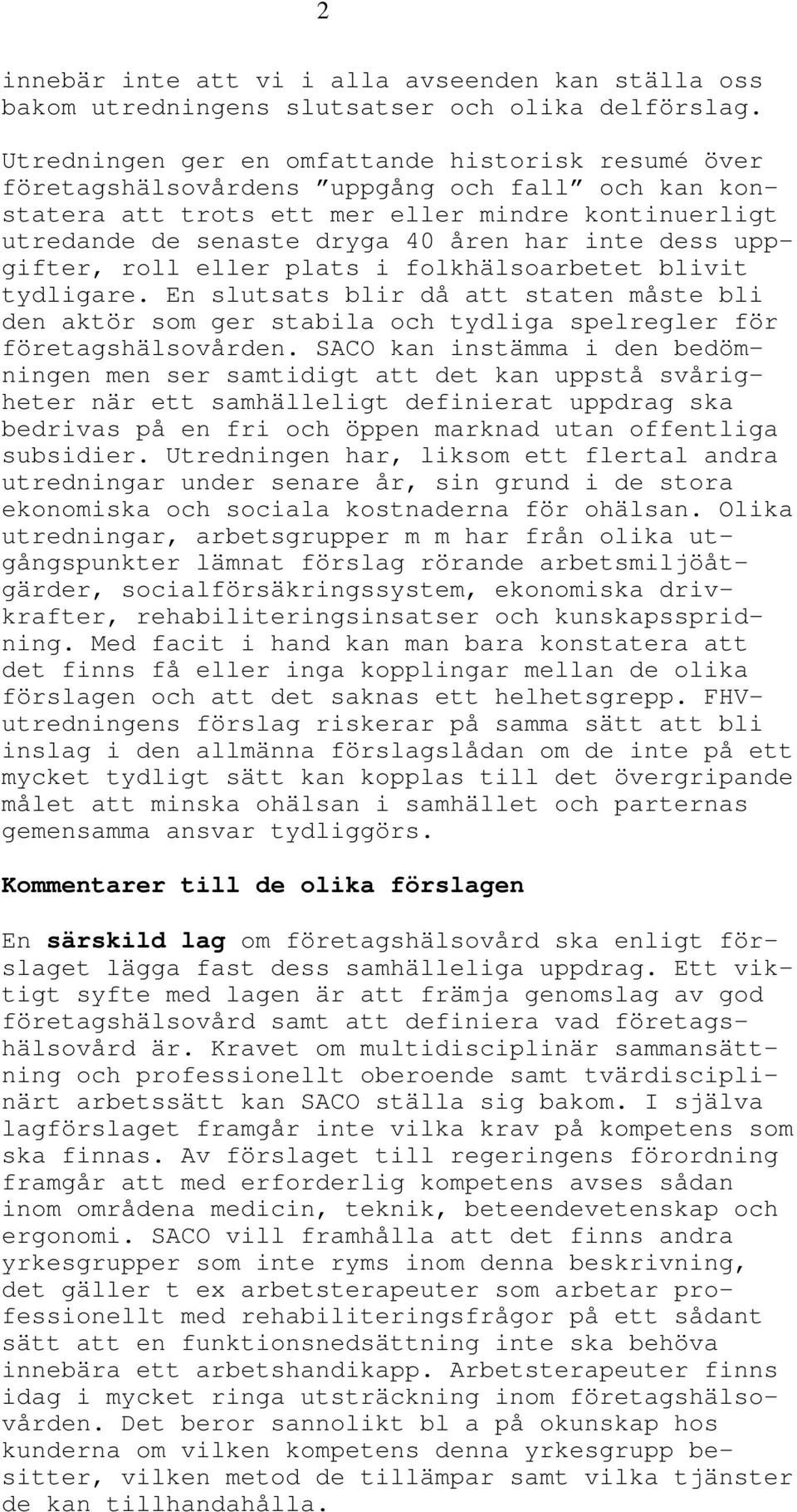 dess uppgifter, roll eller plats i folkhälsoarbetet blivit tydligare. En slutsats blir då att staten måste bli den aktör som ger stabila och tydliga spelregler för företagshälsovården.