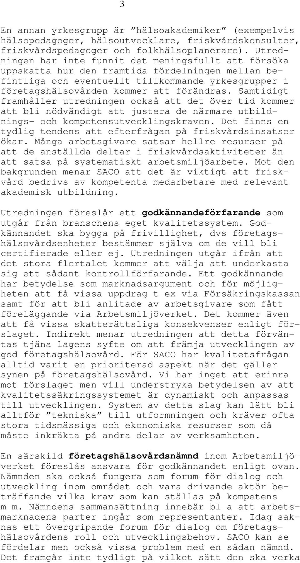 Samtidigt framhåller utredningen också att det över tid kommer att bli nödvändigt att justera de närmare utbildnings- och kompetensutvecklingskraven.