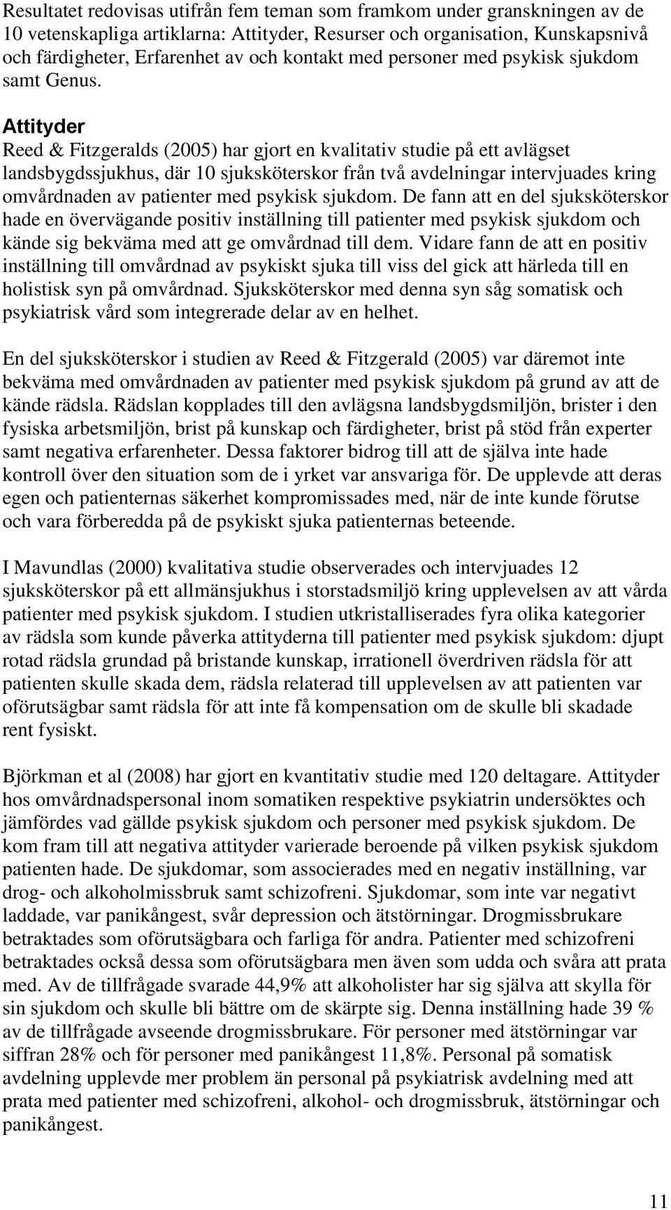 Attityder Reed & Fitzgeralds (2005) har gjort en kvalitativ studie på ett avlägset landsbygdssjukhus, där 10 sjuksköterskor från två avdelningar intervjuades kring omvårdnaden av patienter med