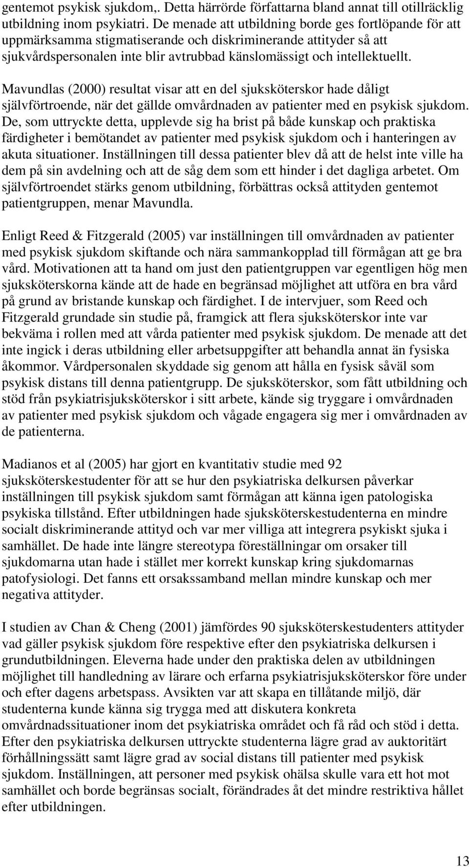 Mavundlas (2000) resultat visar att en del sjuksköterskor hade dåligt självförtroende, när det gällde omvårdnaden av patienter med en psykisk sjukdom.