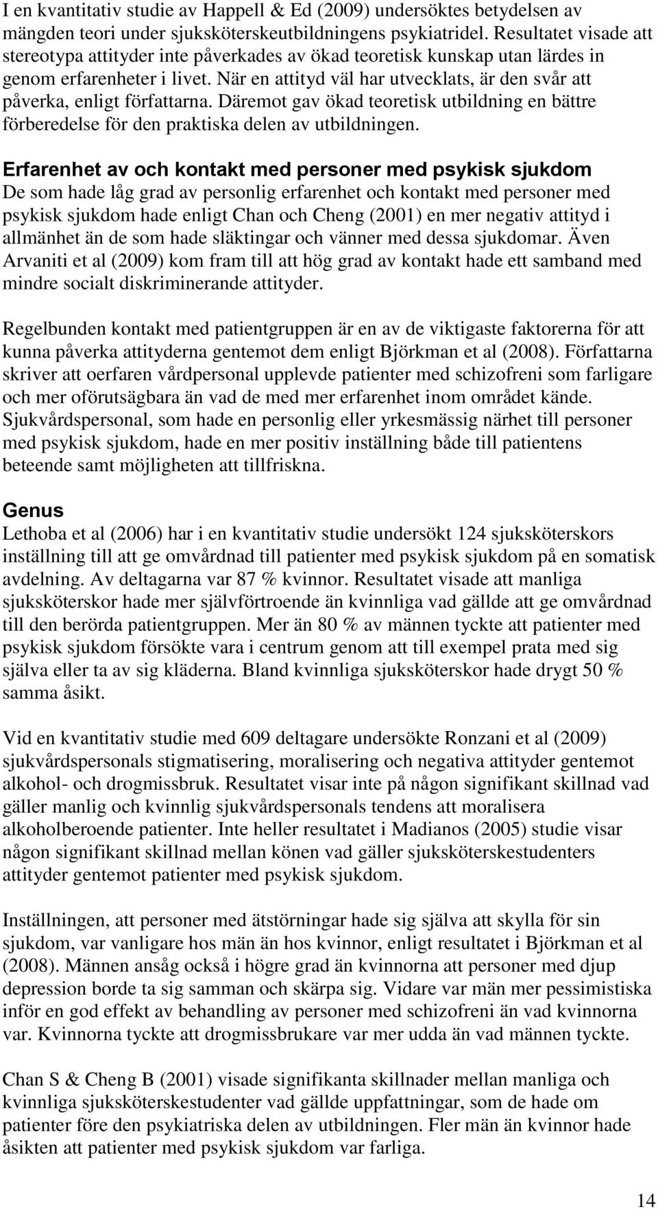 När en attityd väl har utvecklats, är den svår att påverka, enligt författarna. Däremot gav ökad teoretisk utbildning en bättre förberedelse för den praktiska delen av utbildningen.