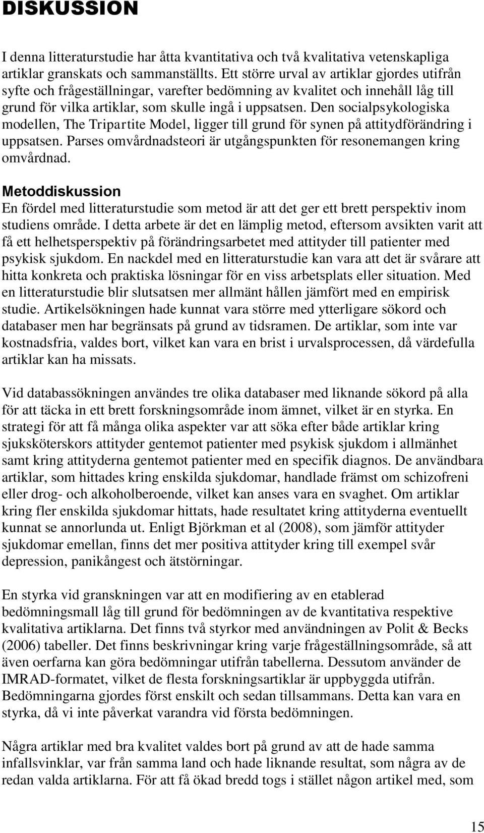 Den socialpsykologiska modellen, The Tripartite Model, ligger till grund för synen på attitydförändring i uppsatsen. Parses omvårdnadsteori är utgångspunkten för resonemangen kring omvårdnad.