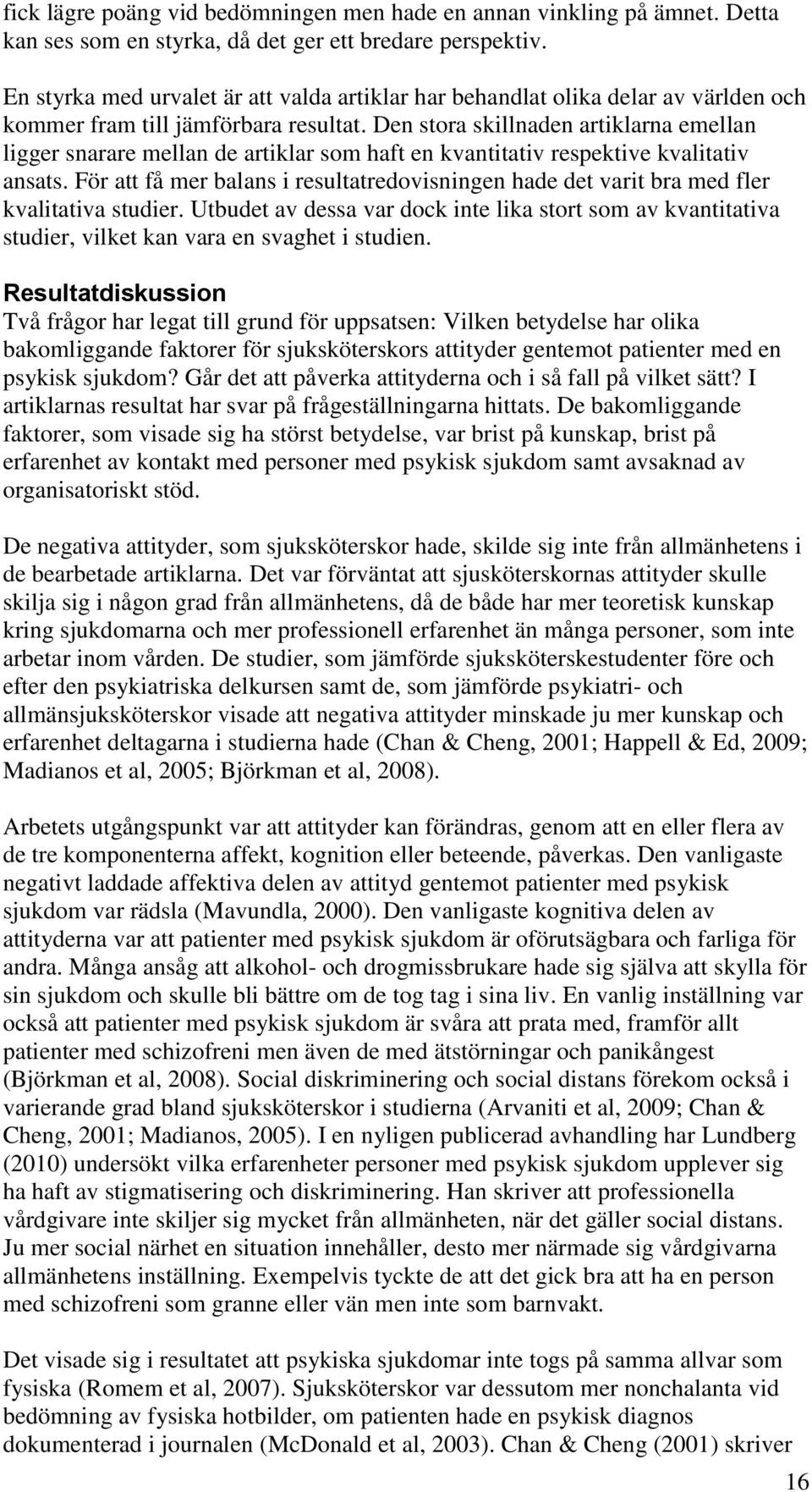 Den stora skillnaden artiklarna emellan ligger snarare mellan de artiklar som haft en kvantitativ respektive kvalitativ ansats.