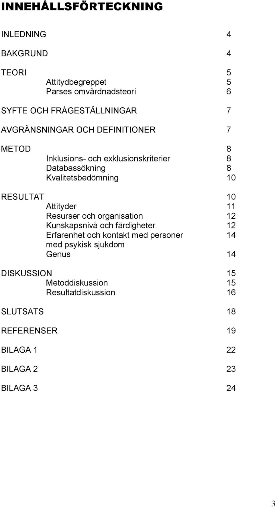 10 Attityder 11 Resurser och organisation 12 Kunskapsnivå och färdigheter 12 Erfarenhet och kontakt med personer 14 med psykisk