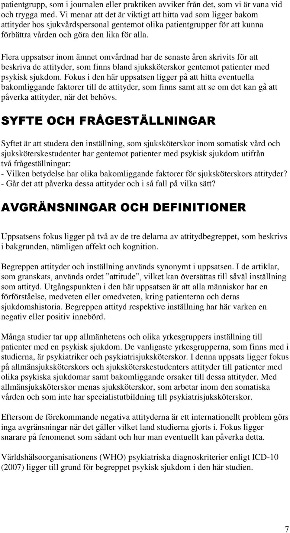 Flera uppsatser inom ämnet omvårdnad har de senaste åren skrivits för att beskriva de attityder, som finns bland sjuksköterskor gentemot patienter med psykisk sjukdom.