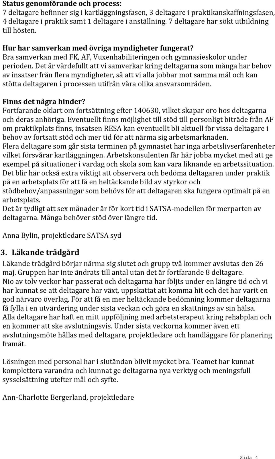 Det är värdefullt att vi samverkar kring deltagarna som många har behov av insatser från flera myndigheter, så att vi alla jobbar mot samma mål och kan stötta deltagaren i processen utifrån våra