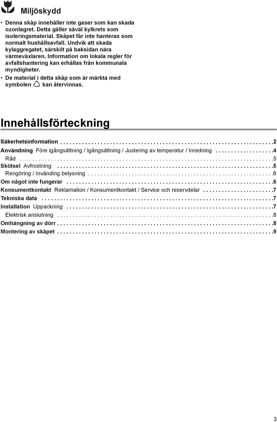 De material i detta skœp som Šr mšrkta med symbolen kan Œtervinnas. InnehŒllsfšrteckning SŠkerhetsinformation.....................................................................2 AnvŠndning Fšre igœngsšttning / IgŒngsŠttning / Justering av temperatur / Inredning.