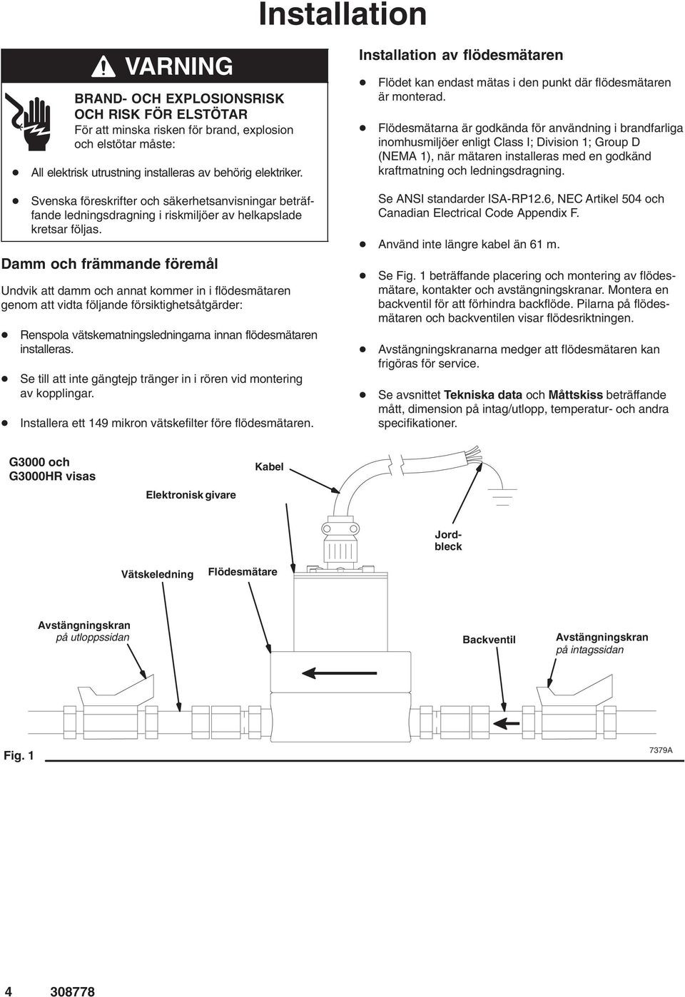 Flödesmätarna är godkända för användning i brandfarliga inomhusmiljöer enligt Class I; Division 1; Group D (NEMA 1), när mätaren installeras med en godkänd kraftmatning och ledningsdragning.