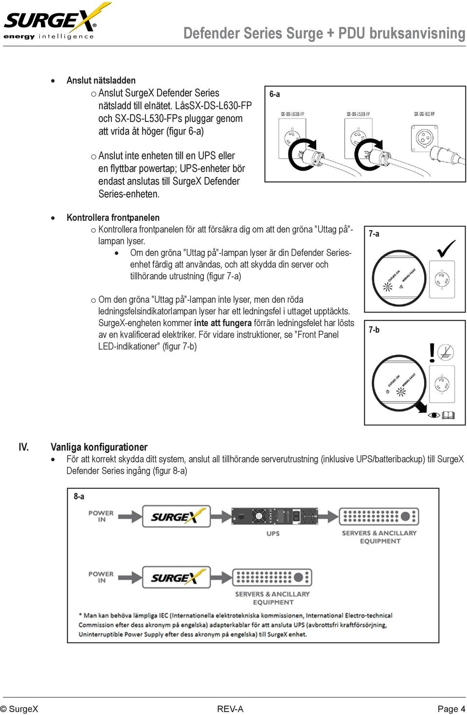 Series-enheten. Kontrollera frontpanelen o Kontrollera frontpanelen för att försäkra dig om att den gröna Uttag på - lampan lyser.