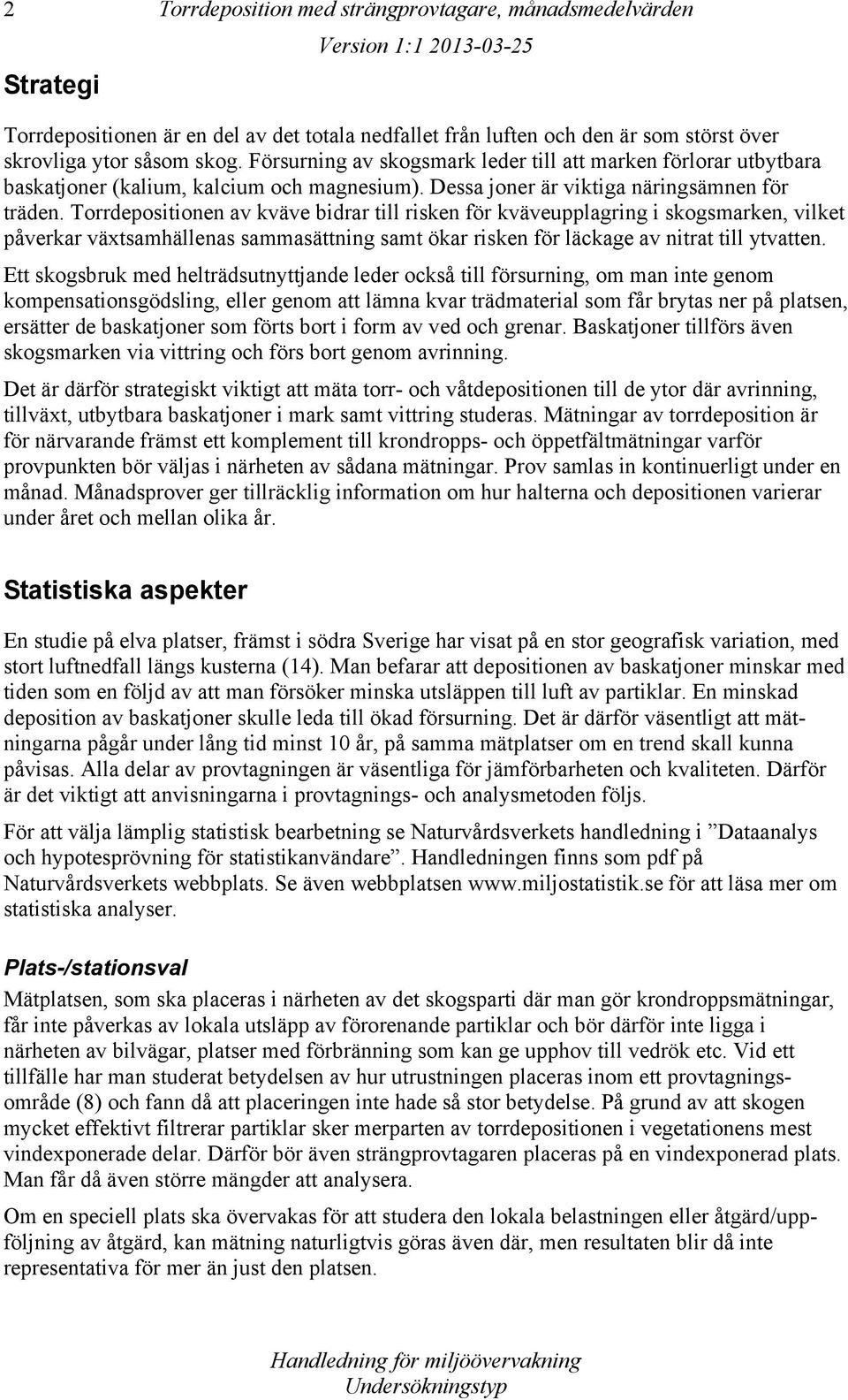 Torrdepositionen av kväve bidrar till risken för kväveupplagring i skogsmarken, vilket påverkar växtsamhällenas sammasättning samt ökar risken för läckage av nitrat till ytvatten.