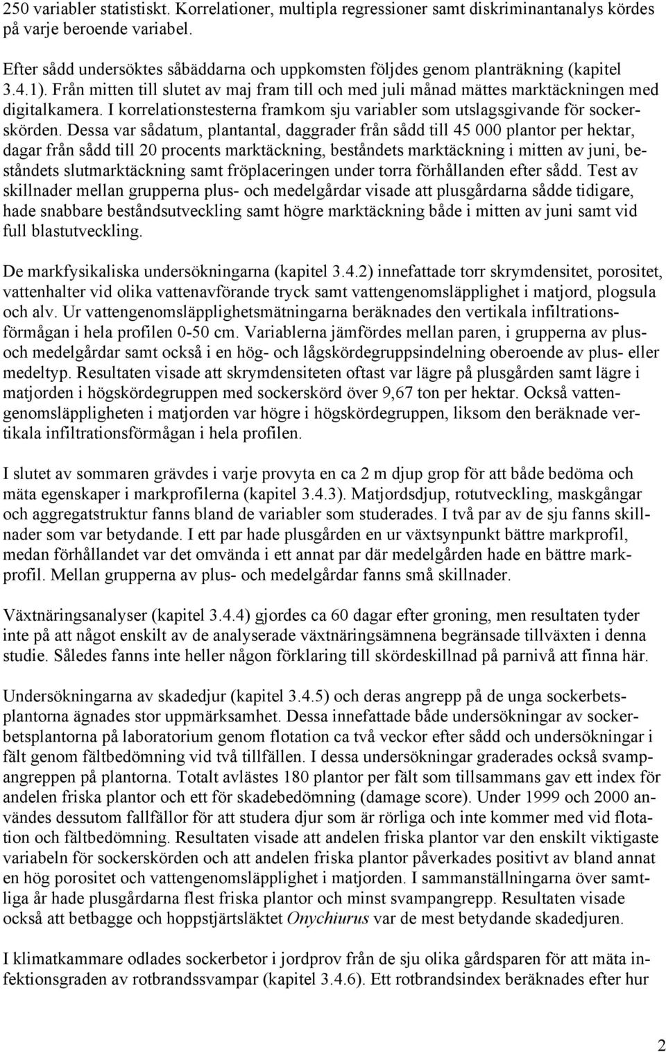 I korrelationstesterna framkom sju variabler som utslagsgivande för sockerskörden.