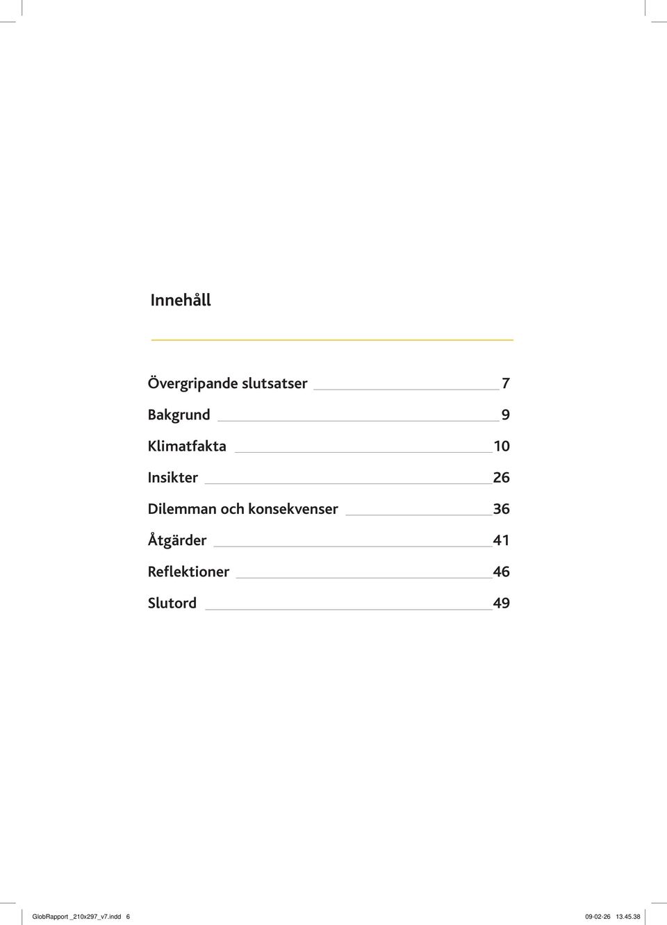 Åtgärder 41 Reflektioner 46 Slutord 49 6 insikter och