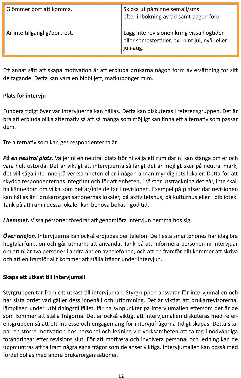 Detta kan diskuteras i referensgruppen. Det är bra att erbjuda olika alternativ så att så många som möjligt kan finna ett alternativ som passar dem.