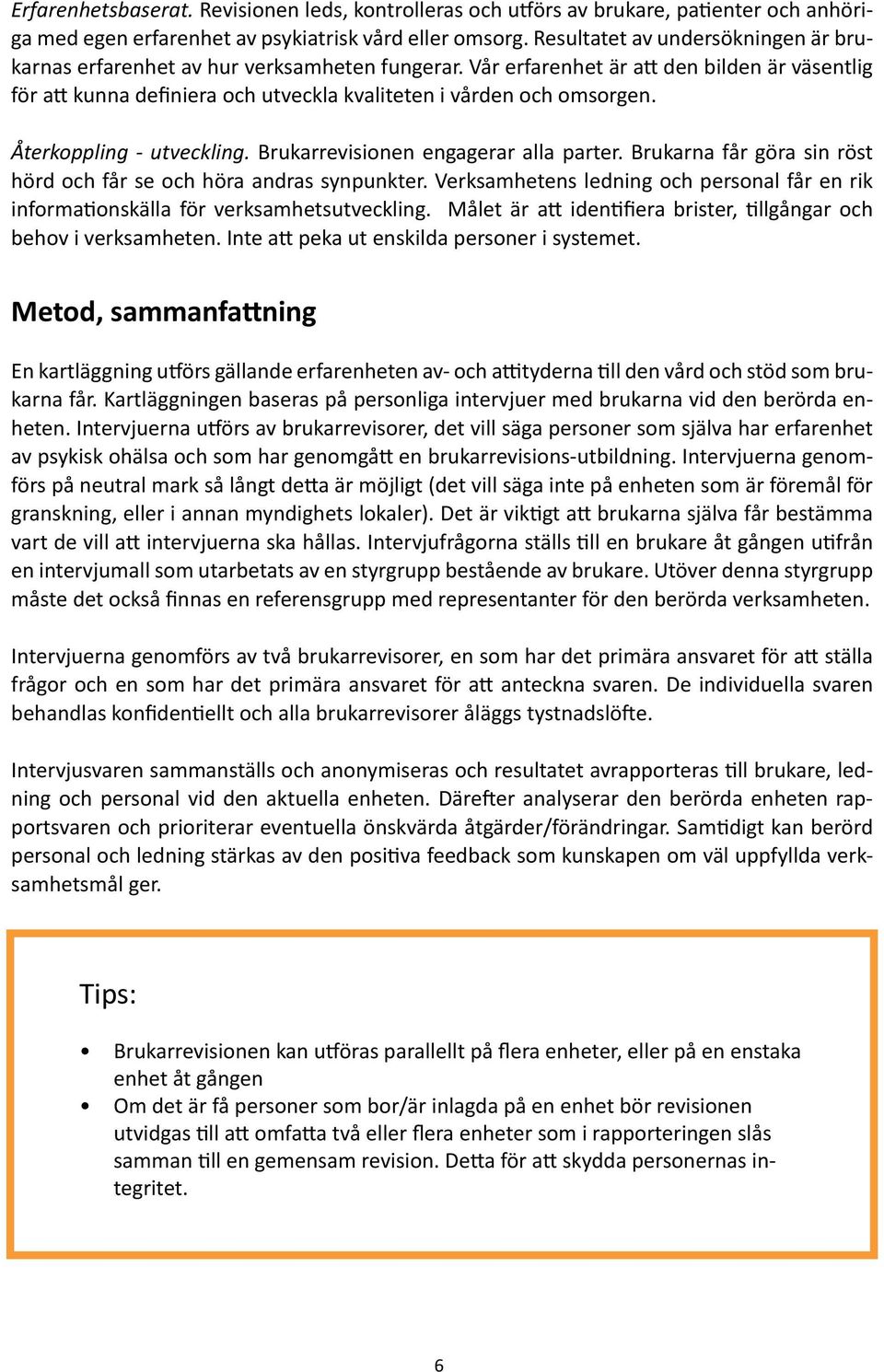 Återkoppling - utveckling. Brukarrevisionen engagerar alla parter. Brukarna får göra sin röst hörd och får se och höra andras synpunkter.