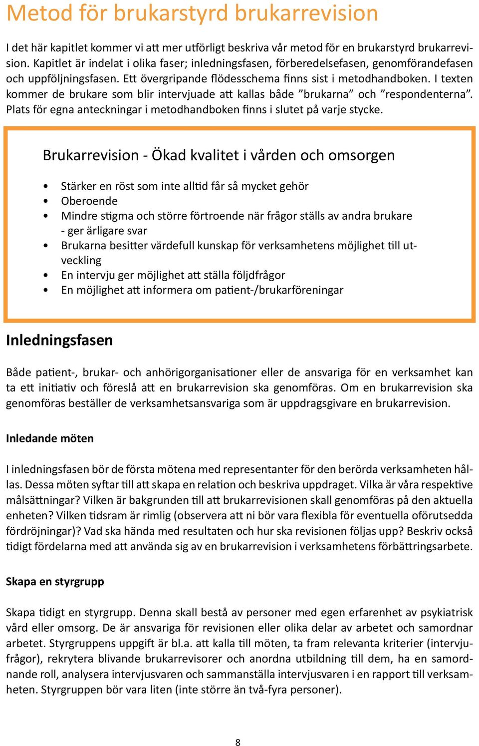 I texten kommer de brukare som blir intervjuade att kallas både brukarna och respondenterna. Plats för egna anteckningar i metodhandboken finns i slutet på varje stycke.