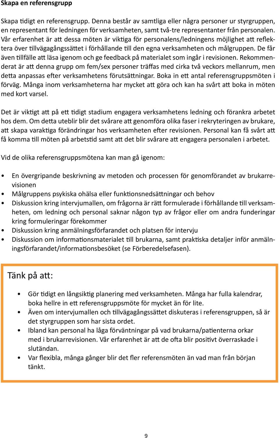 Vår erfarenhet är att dessa möten är viktiga för personalens/ledningens möjlighet att reflektera över tillvägagångssättet i förhållande till den egna verksamheten och målgruppen.