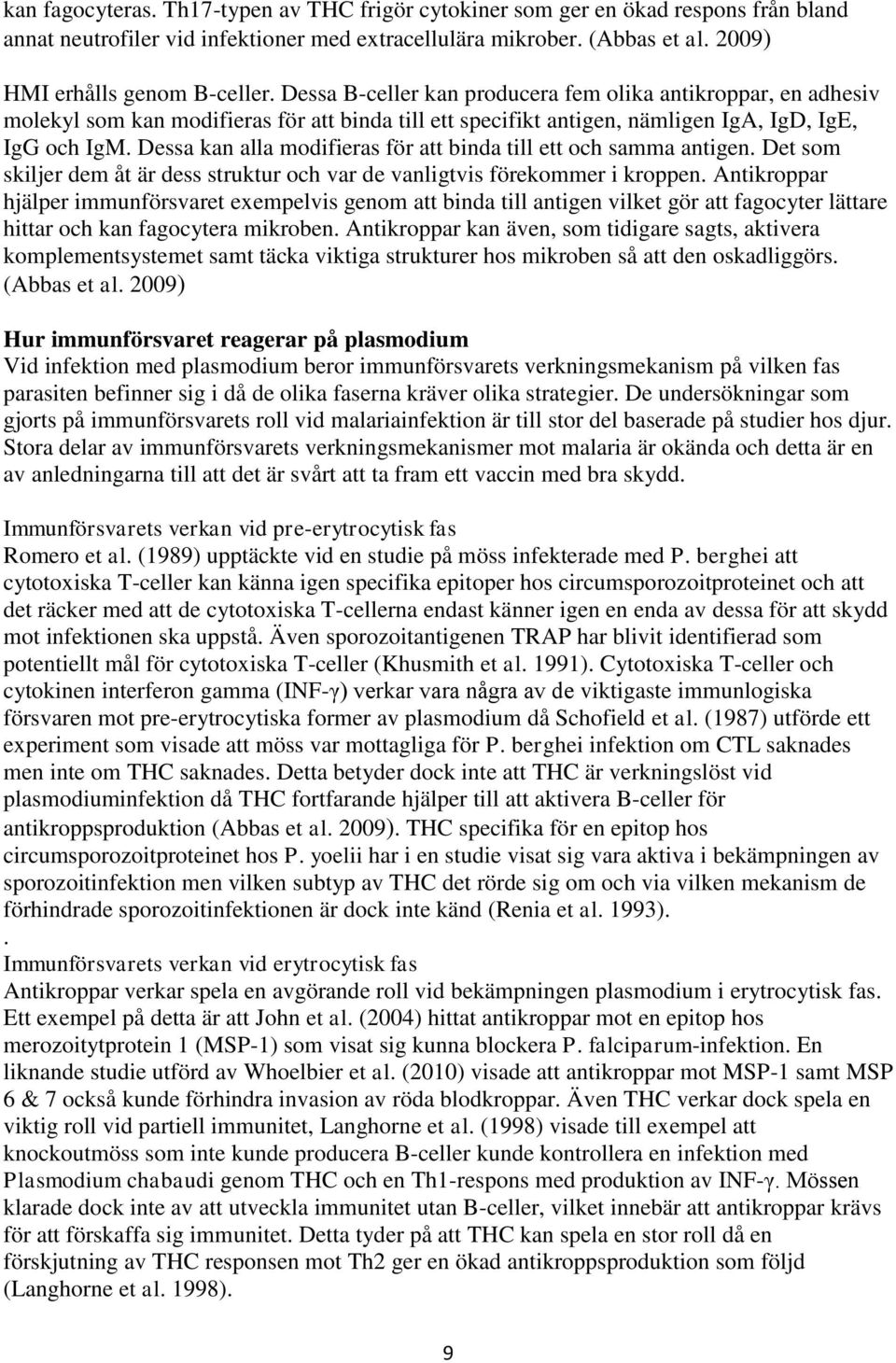 Dessa kan alla modifieras för att binda till ett och samma antigen. Det som skiljer dem åt är dess struktur och var de vanligtvis förekommer i kroppen.