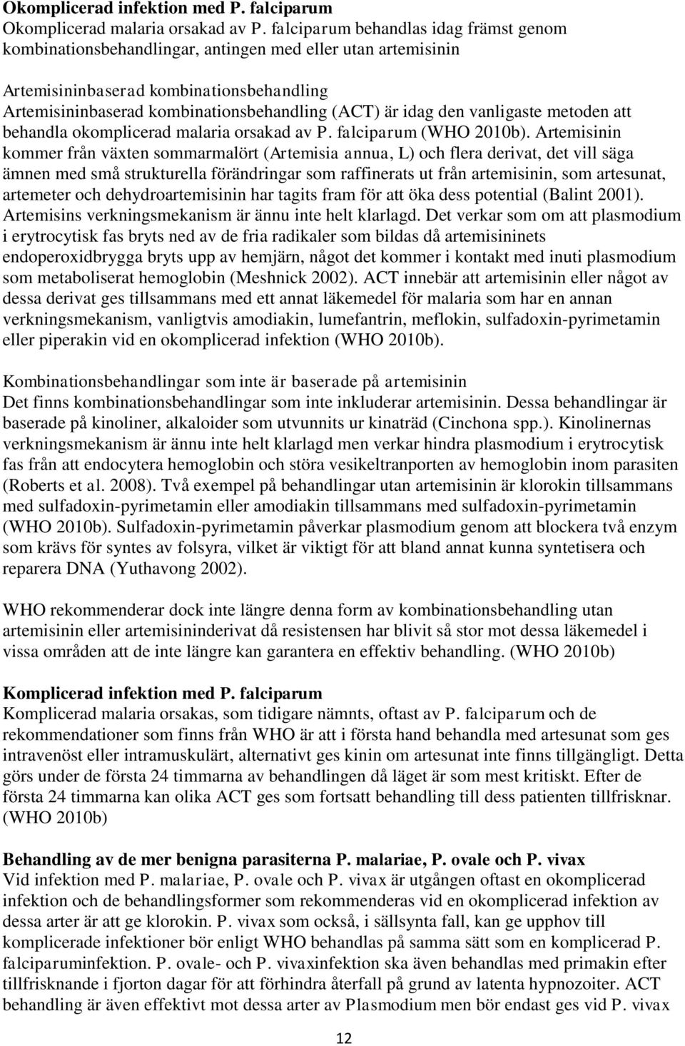 den vanligaste metoden att behandla okomplicerad malaria orsakad av P. falciparum (WHO 2010b).