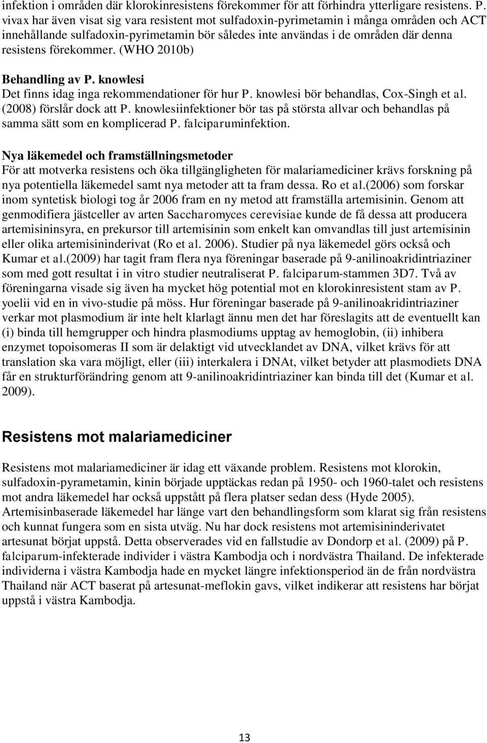 (WHO 2010b) Behandling av P. knowlesi Det finns idag inga rekommendationer för hur P. knowlesi bör behandlas, Cox-Singh et al. (2008) förslår dock att P.