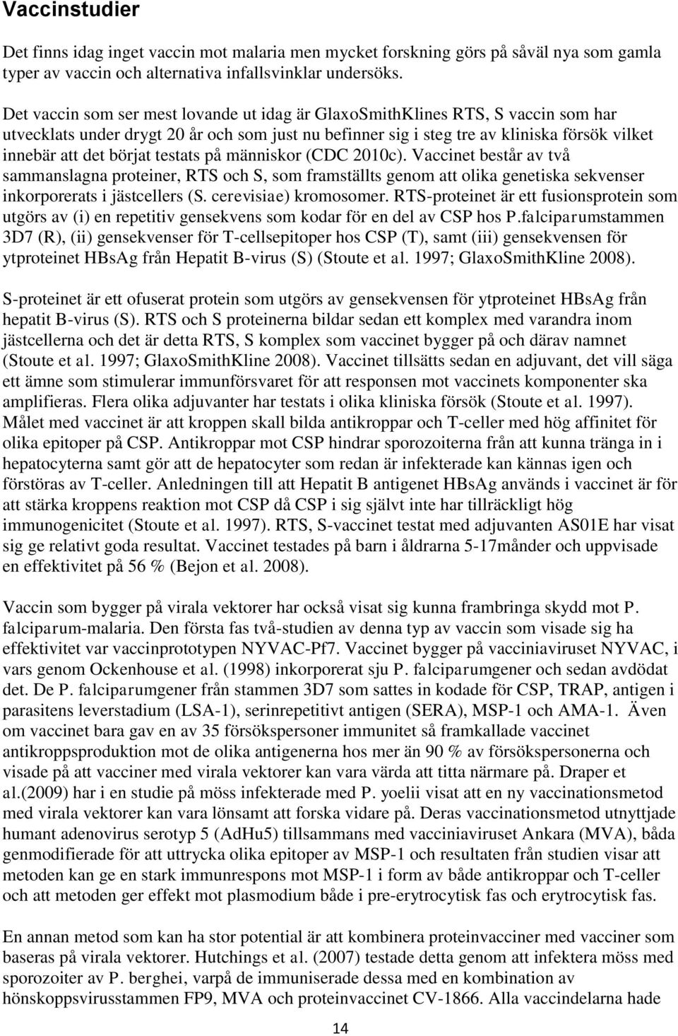 testats på människor (CDC 2010c). Vaccinet består av två sammanslagna proteiner, RTS och S, som framställts genom att olika genetiska sekvenser inkorporerats i jästcellers (S. cerevisiae) kromosomer.