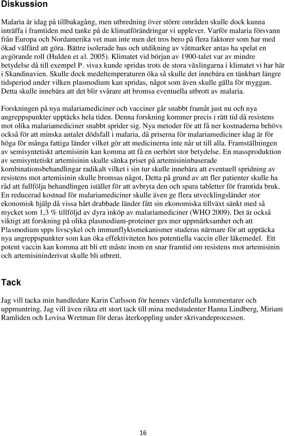 Bättre isolerade hus och utdikning av våtmarker antas ha spelat en avgörande roll (Hulden et al. 2005). Klimatet vid början av 1900-talet var av mindre betydelse då till exempel P.