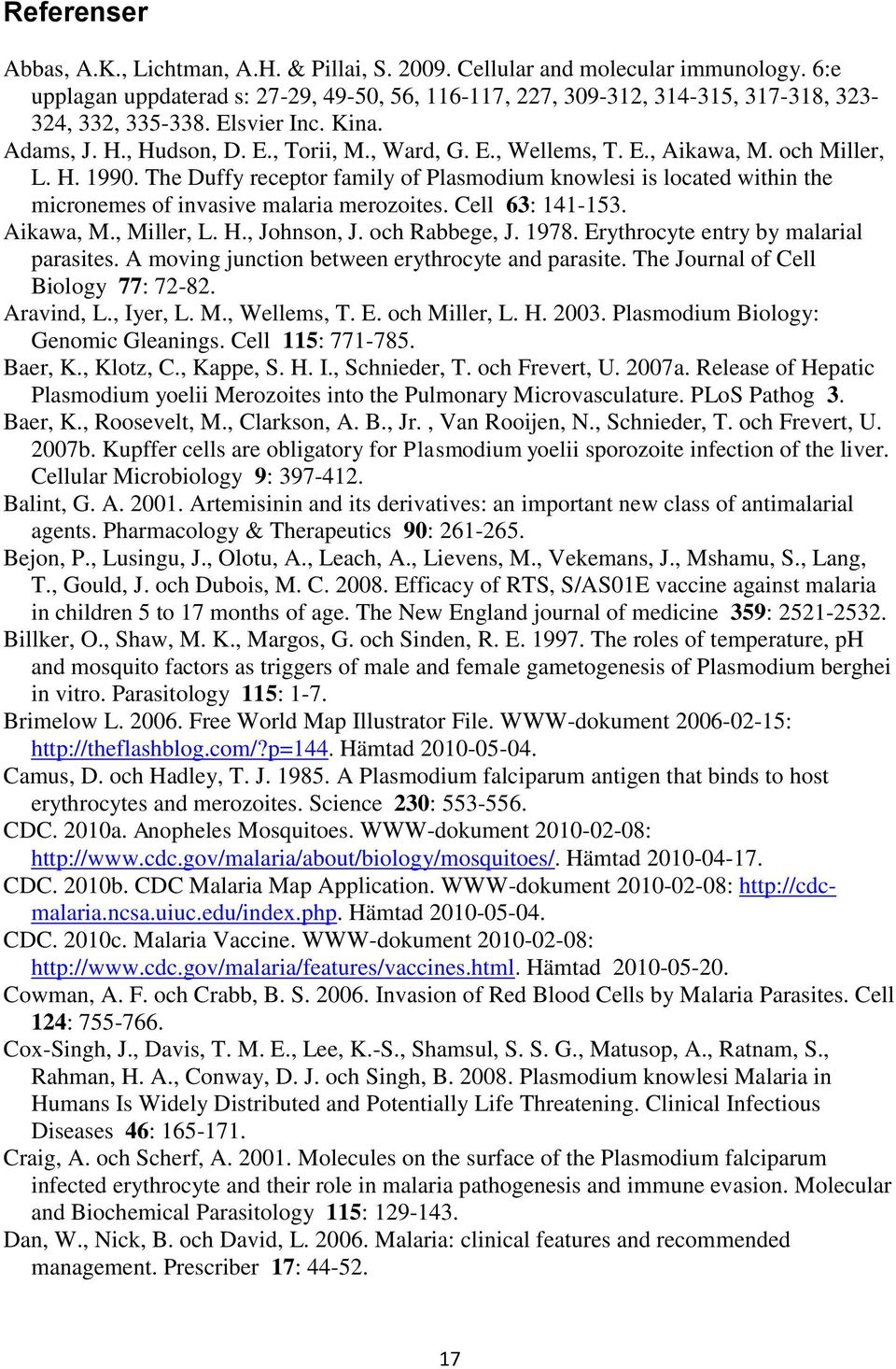 och Miller, L. H. 1990. The Duffy receptor family of Plasmodium knowlesi is located within the micronemes of invasive malaria merozoites. Cell 63: 141-153. Aikawa, M., Miller, L. H., Johnson, J.