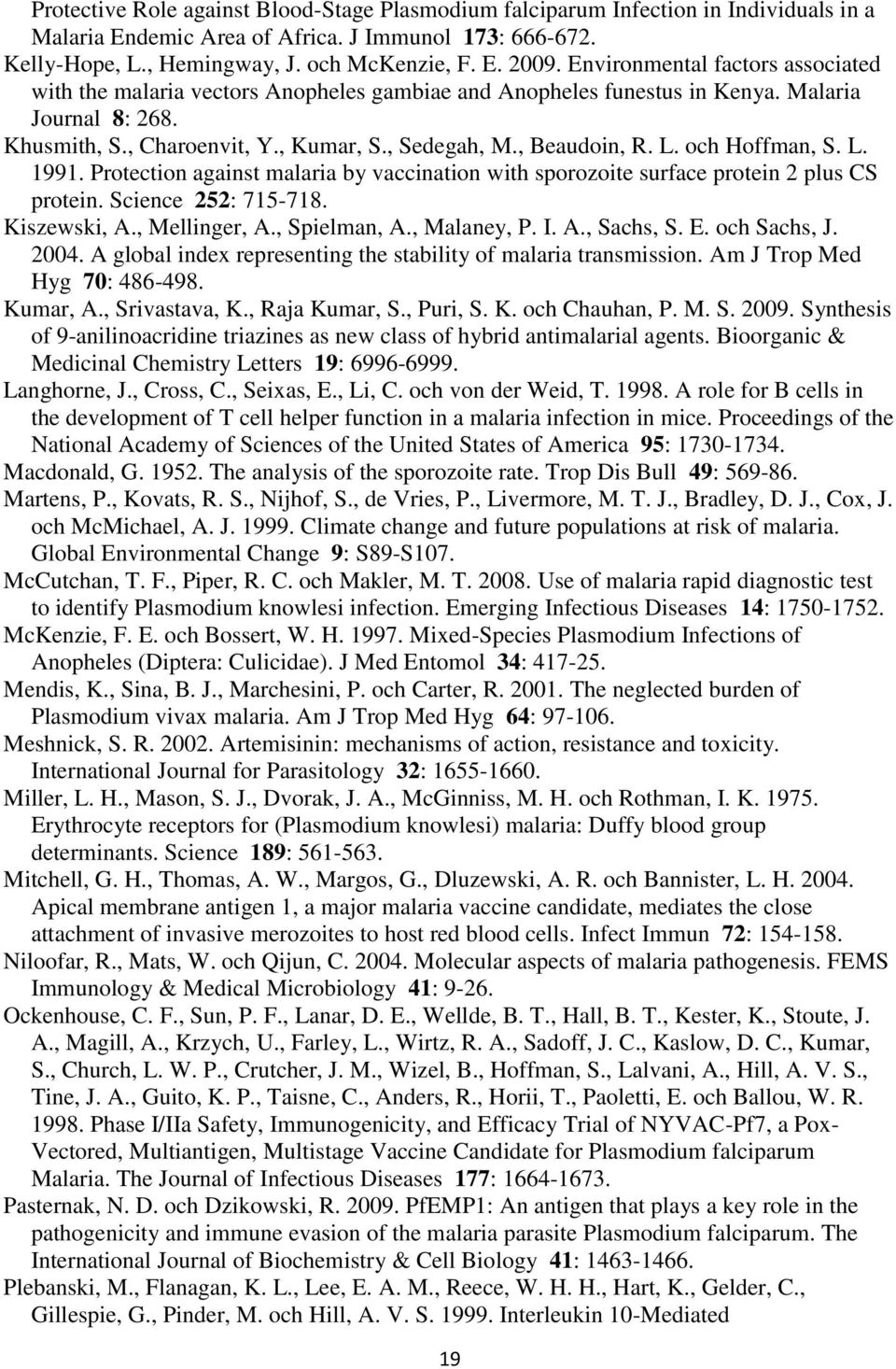 L. och Hoffman, S. L. 1991. Protection against malaria by vaccination with sporozoite surface protein 2 plus CS protein. Science 252: 715-718. Kiszewski, A., Mellinger, A., Spielman, A., Malaney, P.