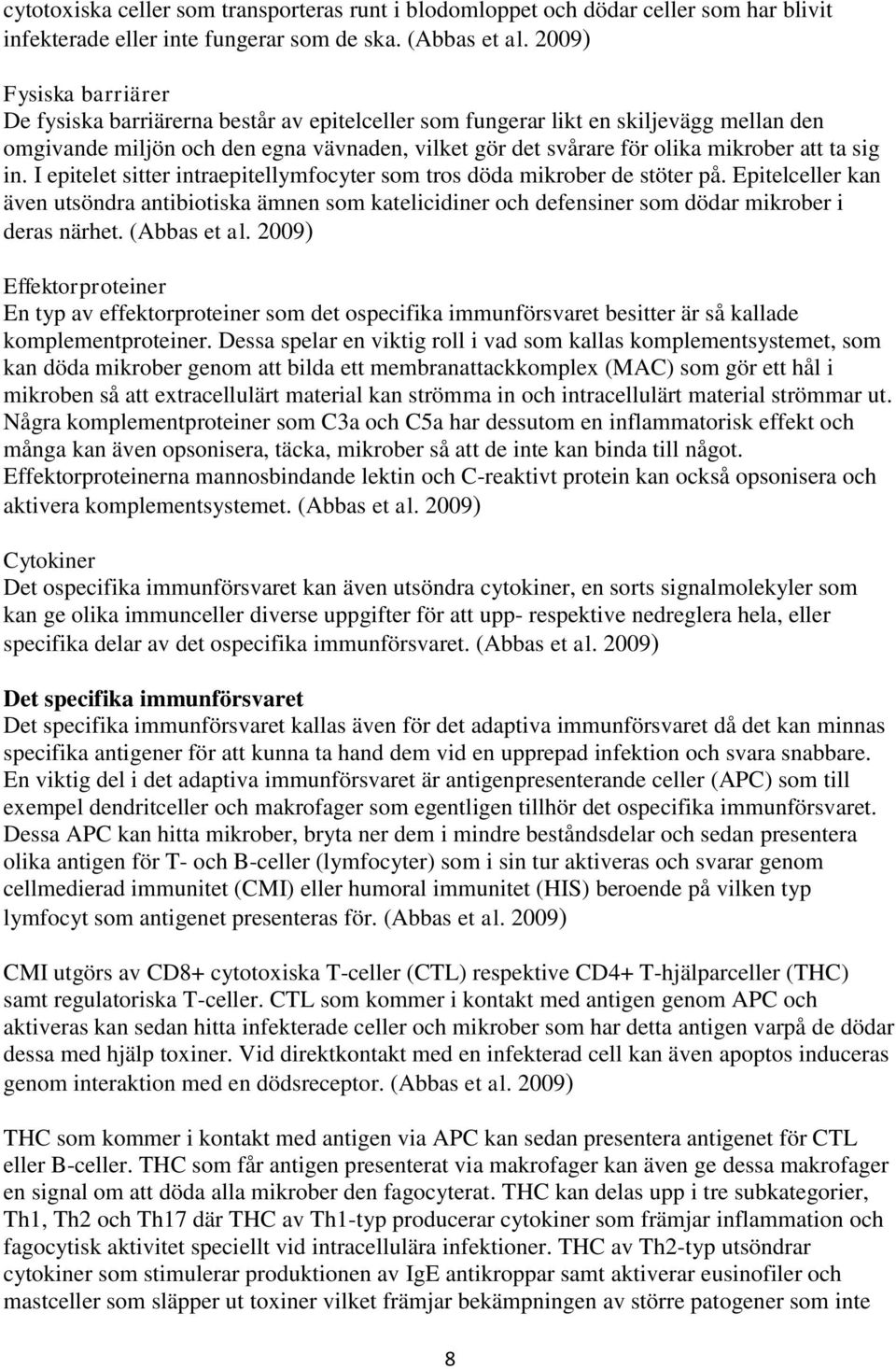 ta sig in. I epitelet sitter intraepitellymfocyter som tros döda mikrober de stöter på.