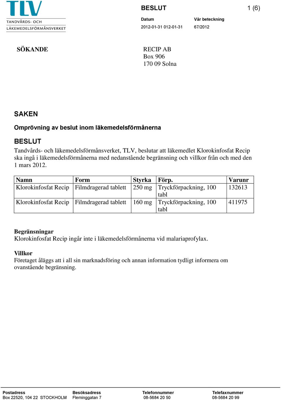 Varunr Klorokinfosfat Recip Filmdragerad tablett 250 mg Tryckförpackning, 100 132613 tabl Klorokinfosfat Recip Filmdragerad tablett 160 mg Tryckförpackning, 100 tabl 411975 Begränsningar